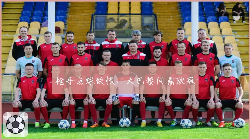 枪手点球饮恨,大巴黎问鼎欧冠