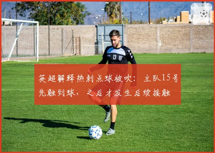 英超解释热刺点球被吹：主队15号先触到球，之后才发生后续接触