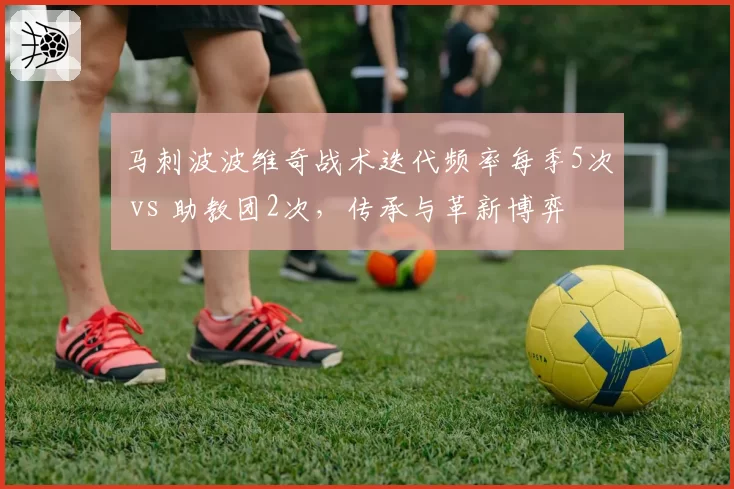 马刺波波维奇战术迭代频率每季5次 vs 助教团2次，传承与革新博弈