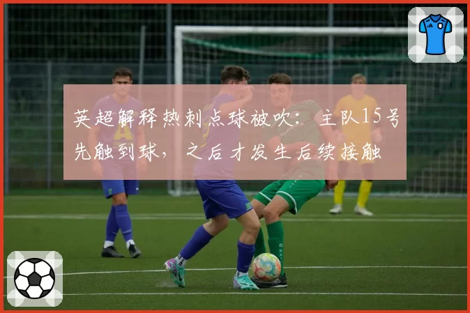 英超解释热刺点球被吹:主队15号先触到球,之后才发生后续接触